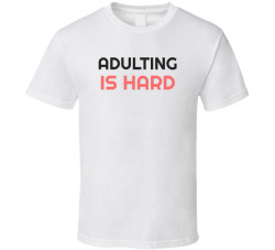 Adulting Is Hard Funny Sarcastic Millennial Tee T Shirt