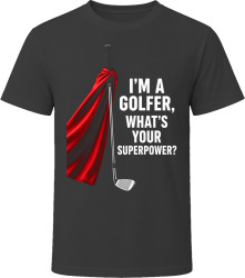 I’m a Golfer, What’s Your Superpower? T Shirt