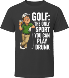 Golf: The Only Sport You Can Play Drunk T Shirt