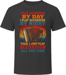 I Play Accordion By Day. I Play Accordion By Night. Folk Musician T Shirt