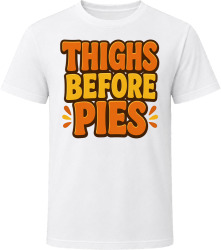 Thighs Before Pies. Funny Thanksgiving Text T Shirt