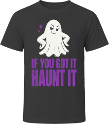 If You Got It Haunt It. Ghostly Humor T Shirt