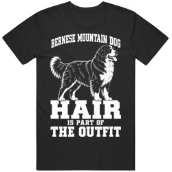 Bernese Mountain Dog Hair Is Part of The Outfit Funny Dog Owner T Shirt