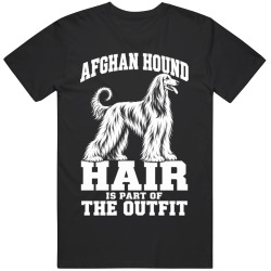 Afghan Hound Hair Is Part of The Outfit Funny Dog Owner T Shirt