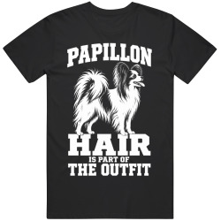 Papillon Hair Is Part of The Outfit Funny Dog Owner T Shirt