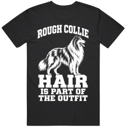 Rough Collie Hair Is Part of The Outfit Funny Dog Owner T Shirt