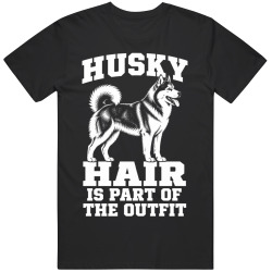 Husky Hair Is Part of The Outfit Funny Dog Owner T Shirt