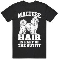 Maltese Hair Is Part of The Outfit Funny Dog Owner T Shirt
