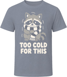 Too Cold For This T Shirt Too Cold For This T Shirt