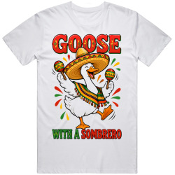 Goose with a Sombrero. Fiesta Time T Shirt