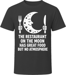 The Restaurant on the Moon Has Great Food But No Atmosphere T Shirt