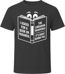 I Asked for a Book on Paranoia. The Librarian Whispered: It's T Shirt