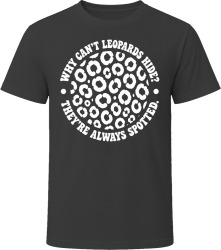 Why Can't Leopards Hide? They're Always Spotted. T Shirt