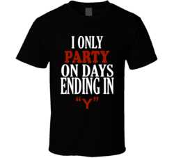 I Only party On Days That End In Y Funny T Shirt 17154926