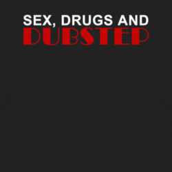 Sex Drugs and Dubstep Music Beats T Shirt T Shirt 1004277