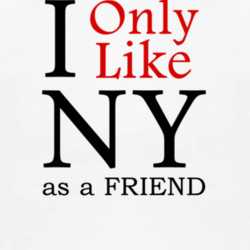 I Only Like New York As A Friend Funny T Shirt 1006017