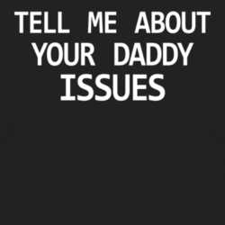 Tell Me About Your Daddy Issues Funny Hilarious T Shirt 1078380