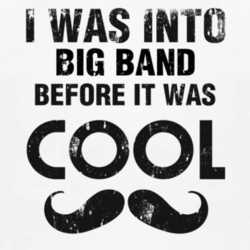 I Was Into Big Band Before It Was Cool 1160094