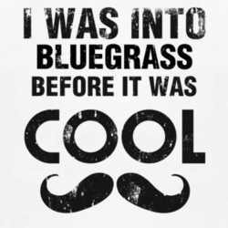I Was Into Bluegrass Before It Was Cool 1160095