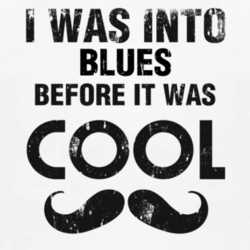 I Was Into Blues Before It Was Cool 1160096
