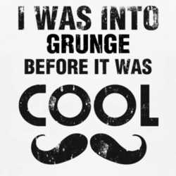 I Was Into Grunge Before It Was Cool 1160106