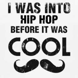 I Was Into Hip Hop Before It Was Cool 1160108