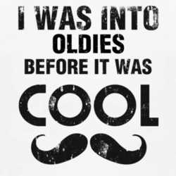 I Was Into Oldies Before It Was Cool 1160114