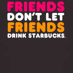 Friends Dont Let Friends Drink Starbucks Funny Dunkin T Shirt 13991