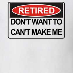 Retired Don't Want To Can't Make Me Funny T Shirt 17842988