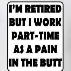 I'm Retired But I Work Part-time As A Pain In The Butt Funny T Shirt 17842993