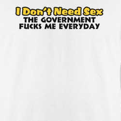 Don't Need Sex The Government Screws Me Everyday T Shirt 219190