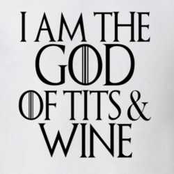 I Am The God Of Tits And Wine T Shirt 25093488