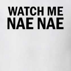 Watch Me Nae Nae T Shirt 25124083