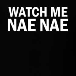 Watch Me Nae Nae T Shirt 25124115