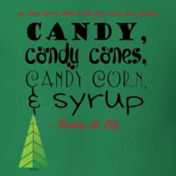 Elf Christmas Movie Quote We Elves Try To Stick To The Four Main Food Groups Candy Candy Canes Candy Corn And Syrup Buddy The Elf Holiday T Shirt 25345187