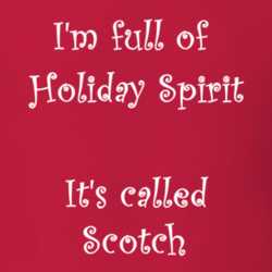 I'm Full Of Holiday Spirit It's Called Scotch Funny Christmas Shirt 25389109