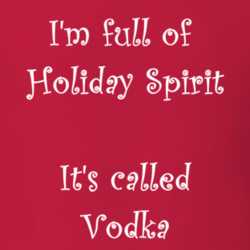 I'm Full Of Holiday Spirit It's Called Vodka Funny Christmas Shirt 25389111