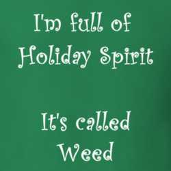 I'm Full Of Holiday Spirit It's Called Weed Funny Christmas Shirt 25389112