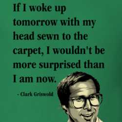 If I Woke Up Tomorrow With My Head Sewn To The Carpet I Wouldn't Be More Surprised Than I Am Now Clark Griswold Quote National Lampoon's Christmas Vacation Funny Christmas Shirt 25577731