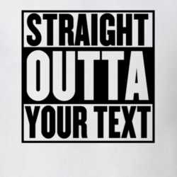 Straight Outta Your Text Template Custom T Shirt 26053111