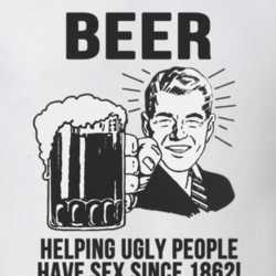 Beer Helping Ugly People Have Sex Since 1862 Funny Drinking T Shirt 29731147