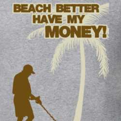 Beach Better Have My Money Metal Detecting Funny T Shirt 30723371
