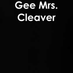 Gee Mrs. Cleaver Leave it to Beaver TV Show Quote T Shirt 30777587