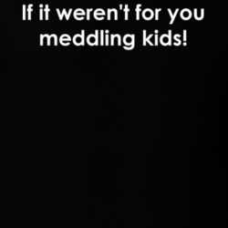 If it weren't for you meddling kids! Scooby Doo TV Show Quote T Shirt 30777632