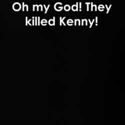 Oh my God! They killed Kenny! South Park TV Show Quote T Shirt 30777662