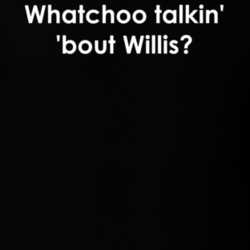 Whatchoo talkin' 'bout Willis? Diff'rent Strokes TV Show Quote T Shirt 30777710