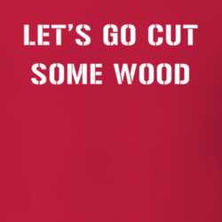 Lets Go Cut Some Wood Builders Construction Handyman T Shirt 31049321