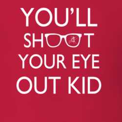 You'll Shoot Your Eye Out Kid A Christmas Story Holiday Movie T Shirt 32666555