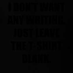 I Don't Want Any Writing Just Leave The T-shirt Blank Funny T-shirt 33538453