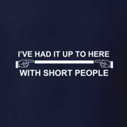 I've Had It Up To Here With Short People Funny T Shirt 33649846